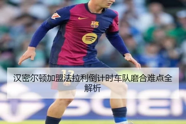 汉密尔顿加盟法拉利倒计时车队磨合难点全解析